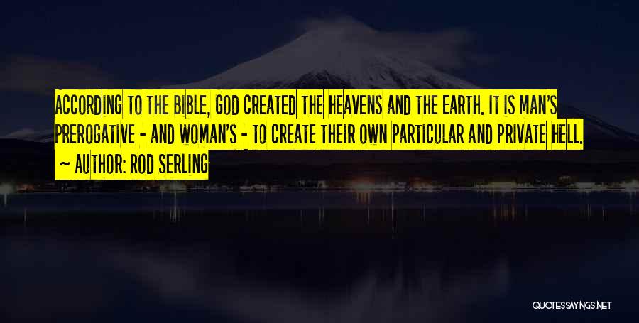 Rod Serling Quotes: According To The Bible, God Created The Heavens And The Earth. It Is Man's Prerogative - And Woman's - To