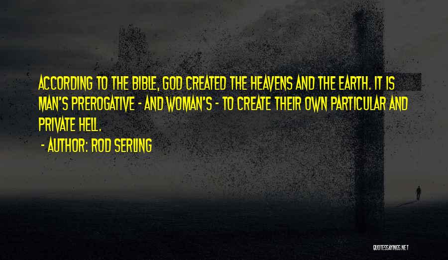 Rod Serling Quotes: According To The Bible, God Created The Heavens And The Earth. It Is Man's Prerogative - And Woman's - To