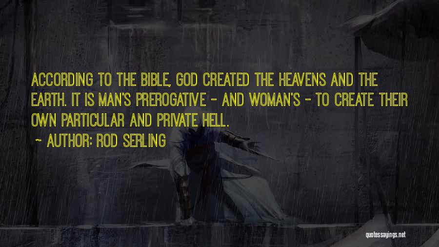 Rod Serling Quotes: According To The Bible, God Created The Heavens And The Earth. It Is Man's Prerogative - And Woman's - To