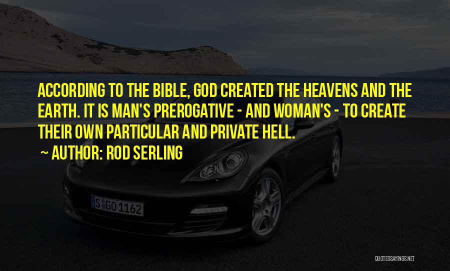 Rod Serling Quotes: According To The Bible, God Created The Heavens And The Earth. It Is Man's Prerogative - And Woman's - To