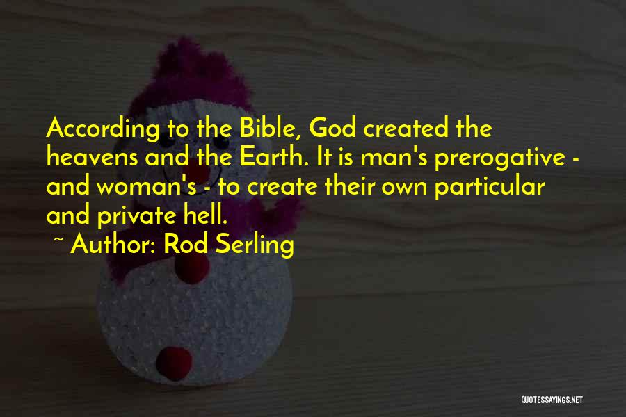 Rod Serling Quotes: According To The Bible, God Created The Heavens And The Earth. It Is Man's Prerogative - And Woman's - To