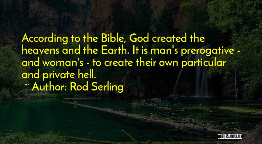 Rod Serling Quotes: According To The Bible, God Created The Heavens And The Earth. It Is Man's Prerogative - And Woman's - To