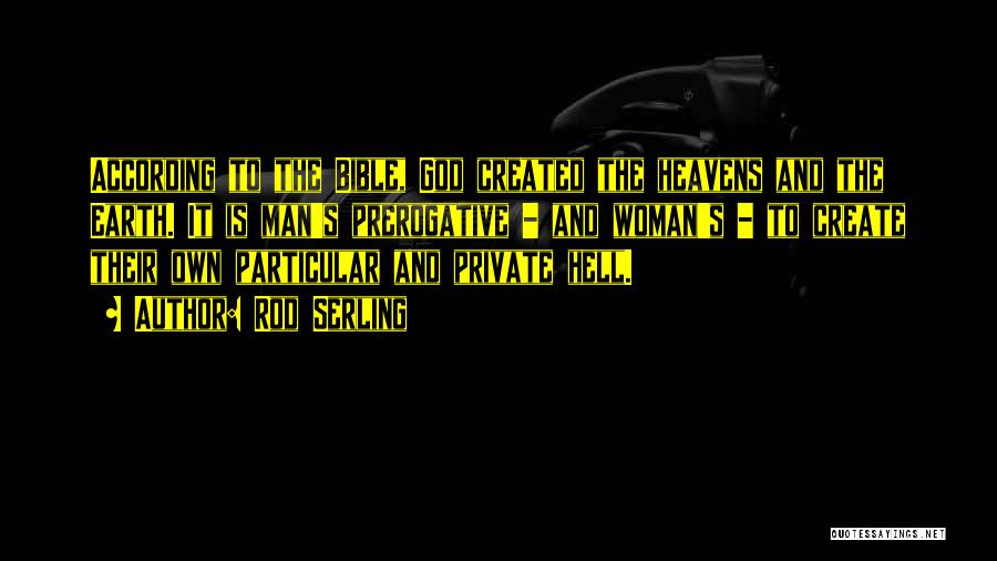 Rod Serling Quotes: According To The Bible, God Created The Heavens And The Earth. It Is Man's Prerogative - And Woman's - To