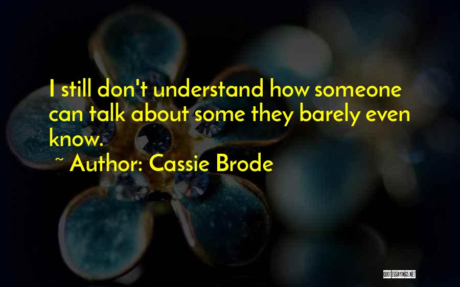 Cassie Brode Quotes: I Still Don't Understand How Someone Can Talk About Some They Barely Even Know.