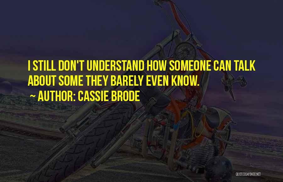 Cassie Brode Quotes: I Still Don't Understand How Someone Can Talk About Some They Barely Even Know.