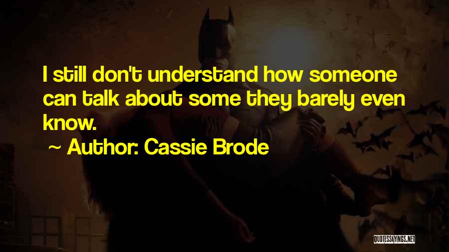 Cassie Brode Quotes: I Still Don't Understand How Someone Can Talk About Some They Barely Even Know.