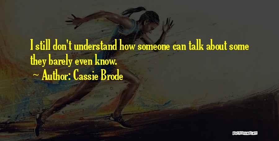 Cassie Brode Quotes: I Still Don't Understand How Someone Can Talk About Some They Barely Even Know.