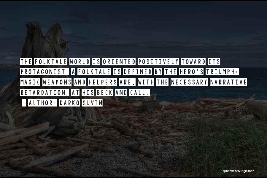 Darko Suvin Quotes: The Folktale World Is Oriented Positively Toward Its Protagonist; A Folktale Is Defined By The Hero's Triumph: Magic Weapons And