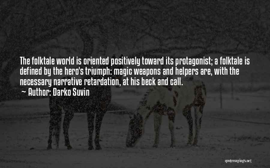 Darko Suvin Quotes: The Folktale World Is Oriented Positively Toward Its Protagonist; A Folktale Is Defined By The Hero's Triumph: Magic Weapons And