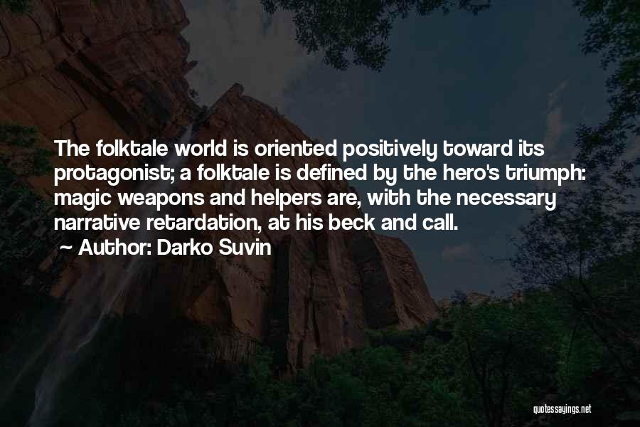 Darko Suvin Quotes: The Folktale World Is Oriented Positively Toward Its Protagonist; A Folktale Is Defined By The Hero's Triumph: Magic Weapons And