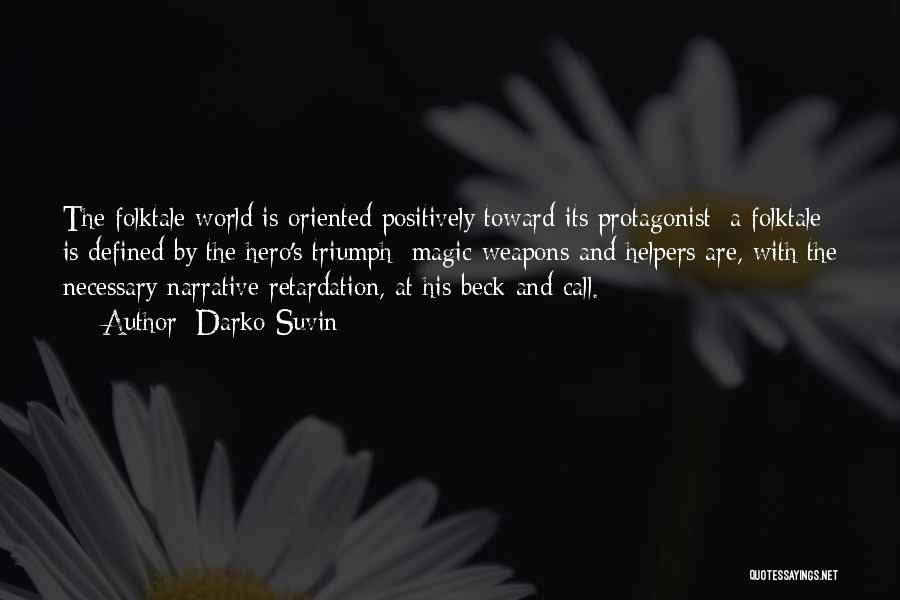 Darko Suvin Quotes: The Folktale World Is Oriented Positively Toward Its Protagonist; A Folktale Is Defined By The Hero's Triumph: Magic Weapons And