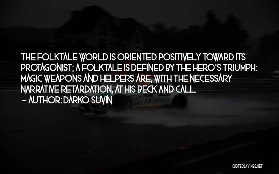 Darko Suvin Quotes: The Folktale World Is Oriented Positively Toward Its Protagonist; A Folktale Is Defined By The Hero's Triumph: Magic Weapons And