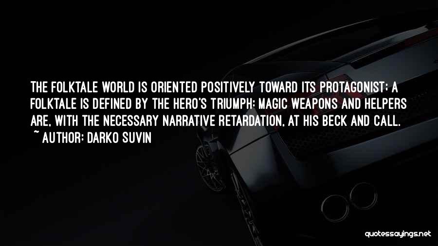 Darko Suvin Quotes: The Folktale World Is Oriented Positively Toward Its Protagonist; A Folktale Is Defined By The Hero's Triumph: Magic Weapons And