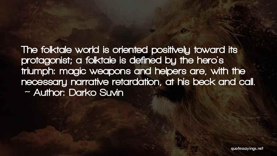 Darko Suvin Quotes: The Folktale World Is Oriented Positively Toward Its Protagonist; A Folktale Is Defined By The Hero's Triumph: Magic Weapons And