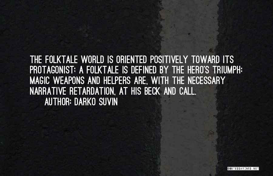 Darko Suvin Quotes: The Folktale World Is Oriented Positively Toward Its Protagonist; A Folktale Is Defined By The Hero's Triumph: Magic Weapons And