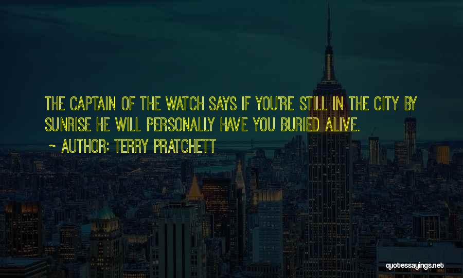 Terry Pratchett Quotes: The Captain Of The Watch Says If You're Still In The City By Sunrise He Will Personally Have You Buried