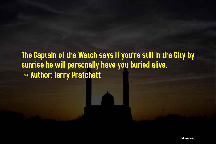 Terry Pratchett Quotes: The Captain Of The Watch Says If You're Still In The City By Sunrise He Will Personally Have You Buried