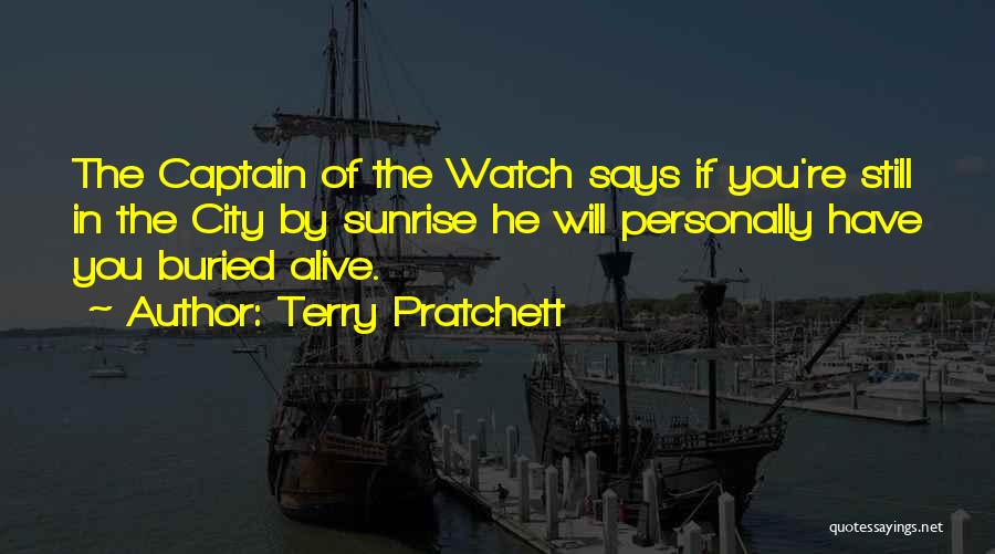 Terry Pratchett Quotes: The Captain Of The Watch Says If You're Still In The City By Sunrise He Will Personally Have You Buried