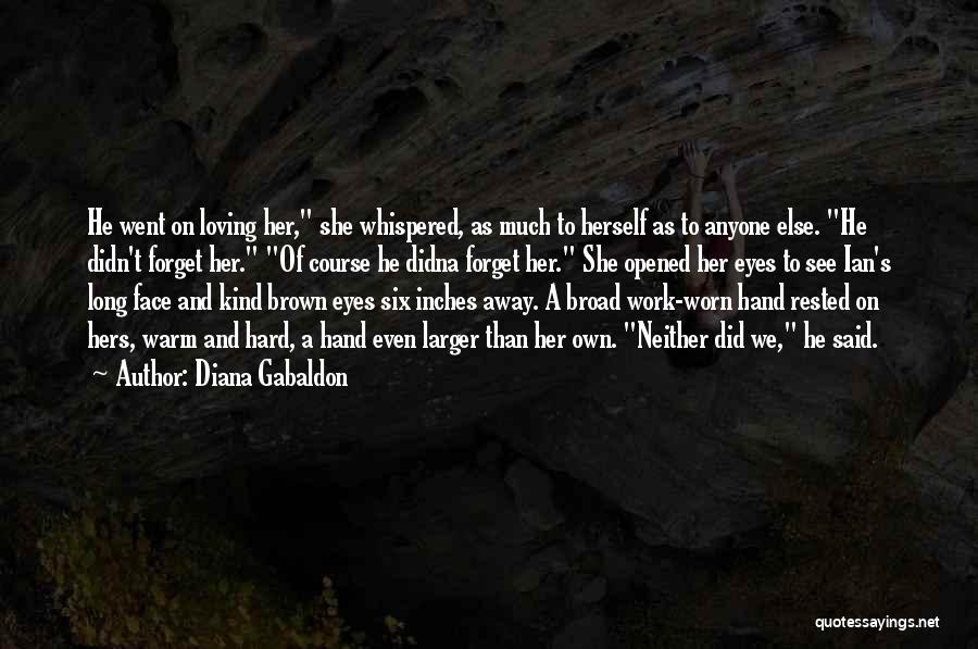 Diana Gabaldon Quotes: He Went On Loving Her, She Whispered, As Much To Herself As To Anyone Else. He Didn't Forget Her. Of