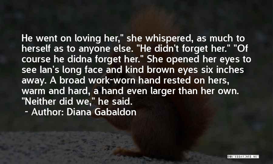 Diana Gabaldon Quotes: He Went On Loving Her, She Whispered, As Much To Herself As To Anyone Else. He Didn't Forget Her. Of