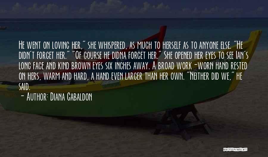 Diana Gabaldon Quotes: He Went On Loving Her, She Whispered, As Much To Herself As To Anyone Else. He Didn't Forget Her. Of