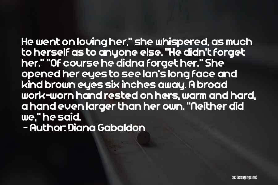 Diana Gabaldon Quotes: He Went On Loving Her, She Whispered, As Much To Herself As To Anyone Else. He Didn't Forget Her. Of