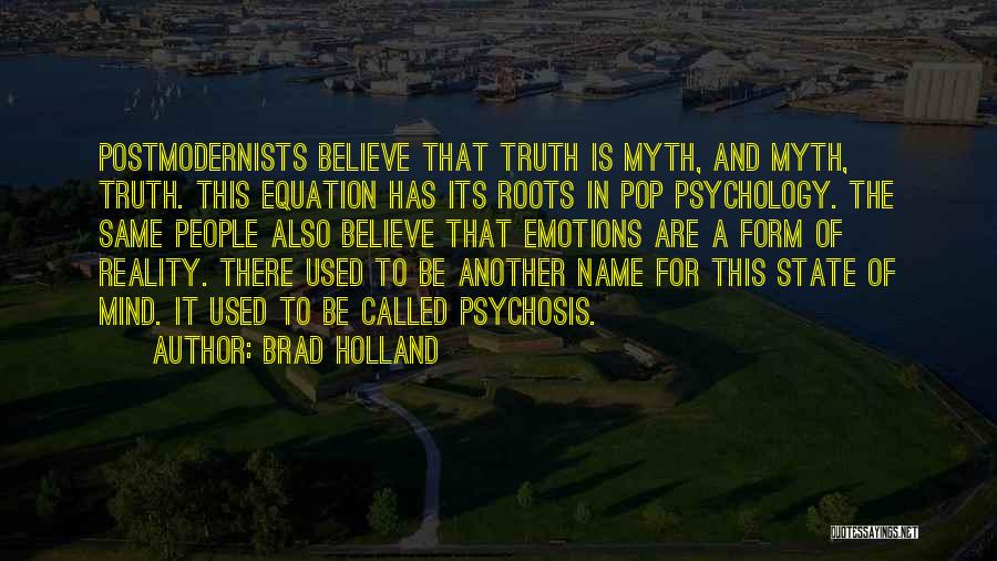 Brad Holland Quotes: Postmodernists Believe That Truth Is Myth, And Myth, Truth. This Equation Has Its Roots In Pop Psychology. The Same People