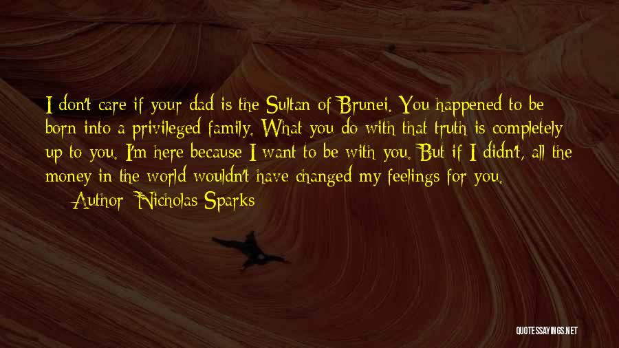 Nicholas Sparks Quotes: I Don't Care If Your Dad Is The Sultan Of Brunei. You Happened To Be Born Into A Privileged Family.