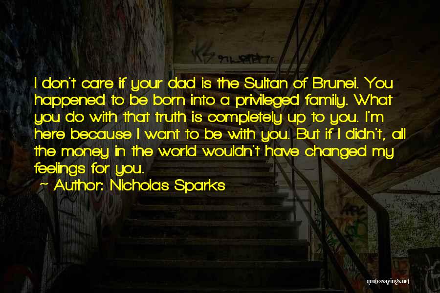 Nicholas Sparks Quotes: I Don't Care If Your Dad Is The Sultan Of Brunei. You Happened To Be Born Into A Privileged Family.