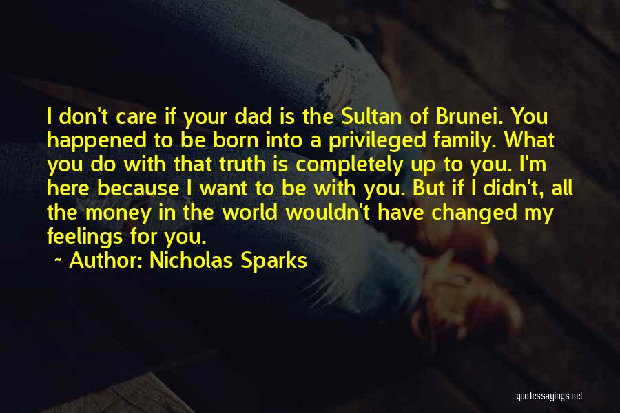 Nicholas Sparks Quotes: I Don't Care If Your Dad Is The Sultan Of Brunei. You Happened To Be Born Into A Privileged Family.