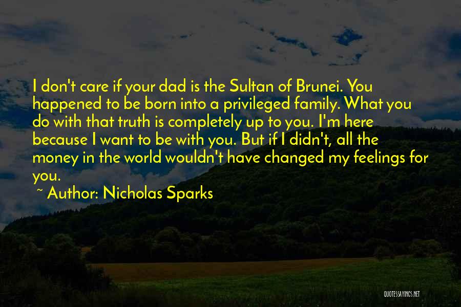 Nicholas Sparks Quotes: I Don't Care If Your Dad Is The Sultan Of Brunei. You Happened To Be Born Into A Privileged Family.