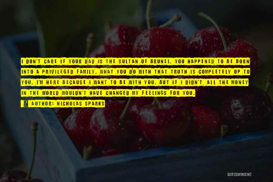 Nicholas Sparks Quotes: I Don't Care If Your Dad Is The Sultan Of Brunei. You Happened To Be Born Into A Privileged Family.