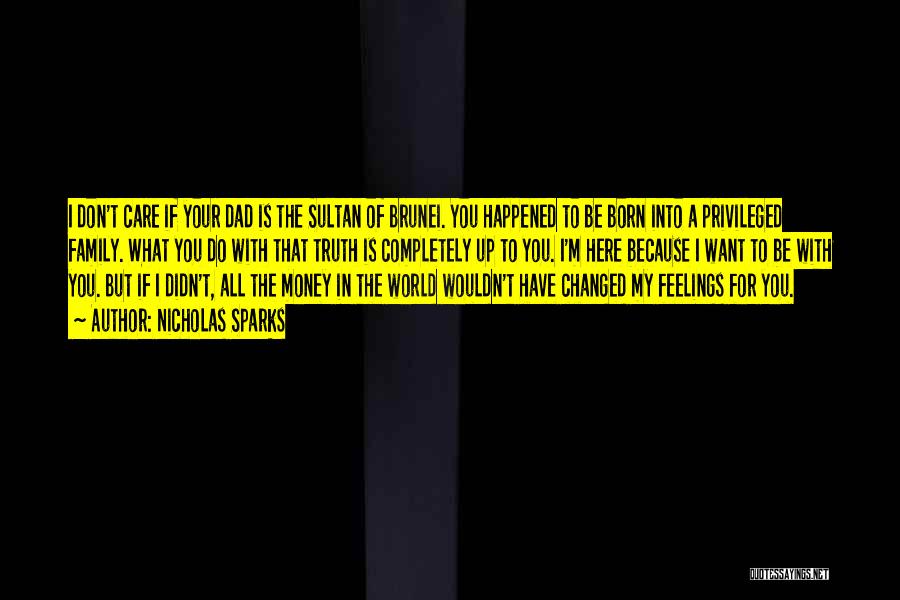Nicholas Sparks Quotes: I Don't Care If Your Dad Is The Sultan Of Brunei. You Happened To Be Born Into A Privileged Family.