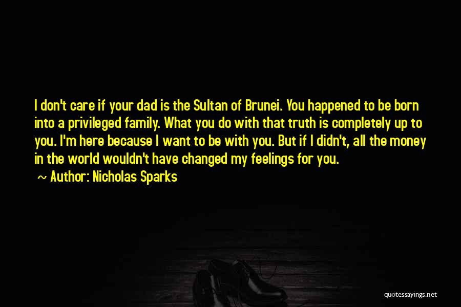 Nicholas Sparks Quotes: I Don't Care If Your Dad Is The Sultan Of Brunei. You Happened To Be Born Into A Privileged Family.