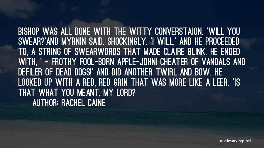 Rachel Caine Quotes: Bishop Was All Done With The Witty Converstaion. 'will You Swear?'and Myrnin Said, Shockingly, 'i Will.' And He Proceeded To,