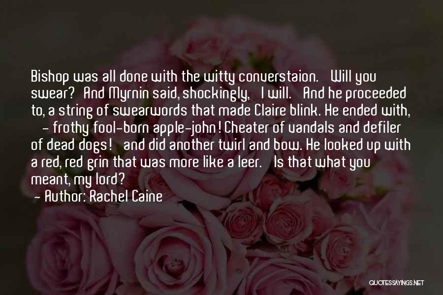 Rachel Caine Quotes: Bishop Was All Done With The Witty Converstaion. 'will You Swear?'and Myrnin Said, Shockingly, 'i Will.' And He Proceeded To,