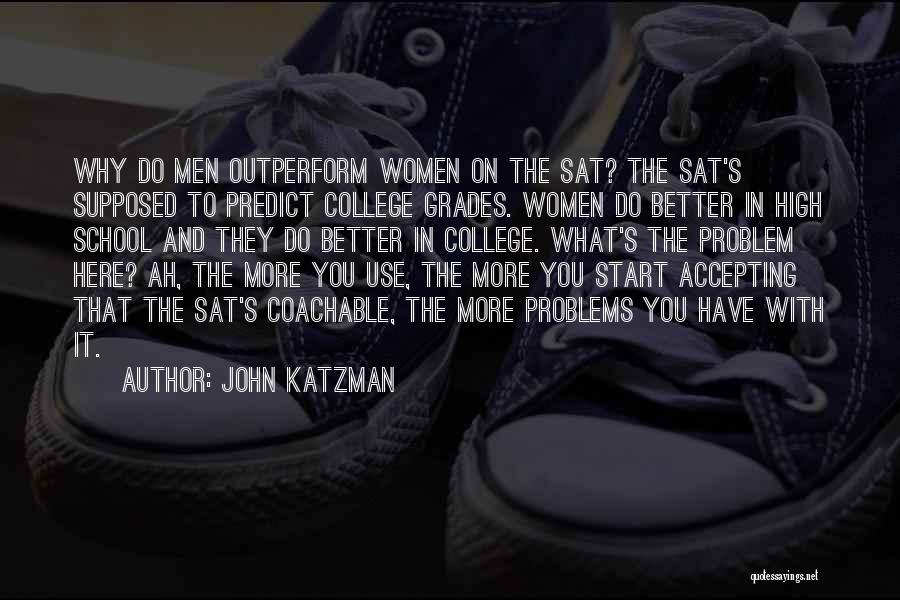 John Katzman Quotes: Why Do Men Outperform Women On The Sat? The Sat's Supposed To Predict College Grades. Women Do Better In High