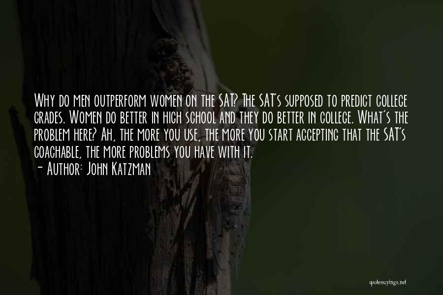 John Katzman Quotes: Why Do Men Outperform Women On The Sat? The Sat's Supposed To Predict College Grades. Women Do Better In High