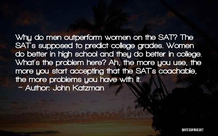 John Katzman Quotes: Why Do Men Outperform Women On The Sat? The Sat's Supposed To Predict College Grades. Women Do Better In High