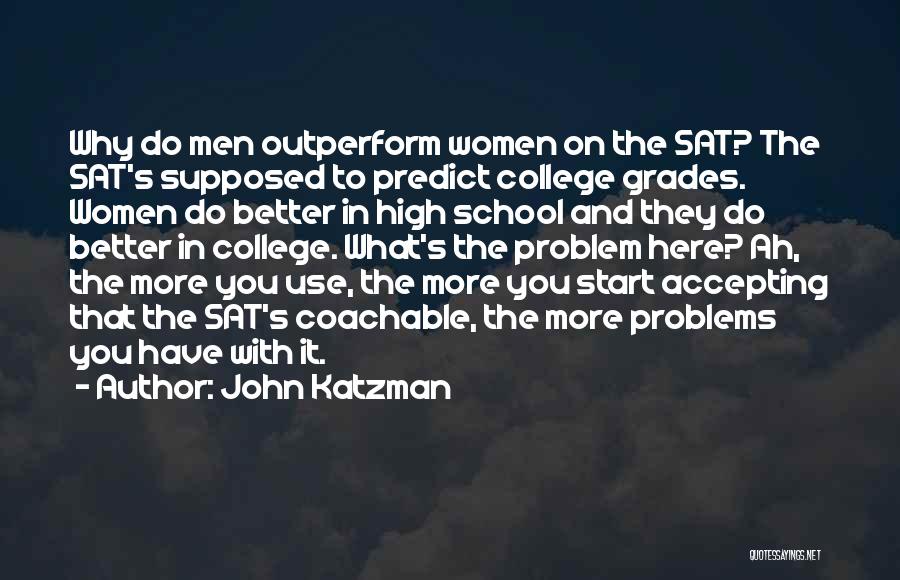 John Katzman Quotes: Why Do Men Outperform Women On The Sat? The Sat's Supposed To Predict College Grades. Women Do Better In High