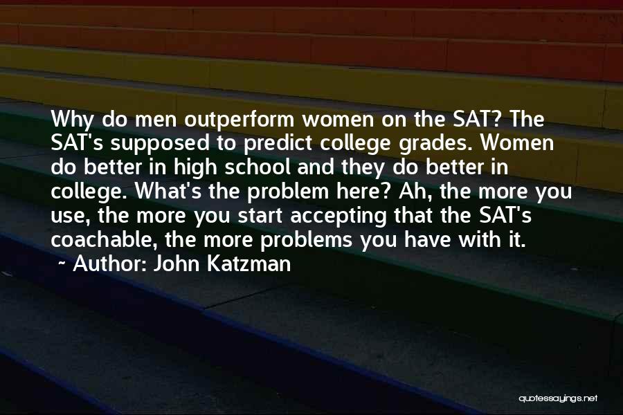 John Katzman Quotes: Why Do Men Outperform Women On The Sat? The Sat's Supposed To Predict College Grades. Women Do Better In High