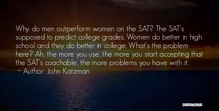 John Katzman Quotes: Why Do Men Outperform Women On The Sat? The Sat's Supposed To Predict College Grades. Women Do Better In High