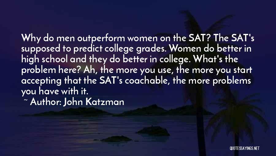 John Katzman Quotes: Why Do Men Outperform Women On The Sat? The Sat's Supposed To Predict College Grades. Women Do Better In High