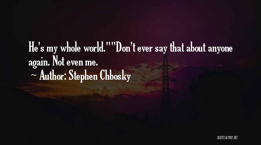 Stephen Chbosky Quotes: He's My Whole World.don't Ever Say That About Anyone Again. Not Even Me.