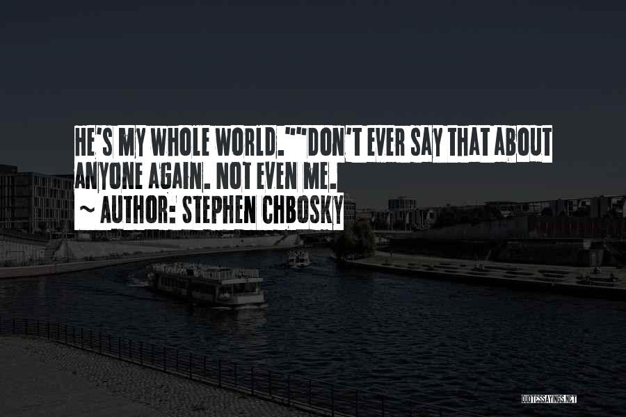 Stephen Chbosky Quotes: He's My Whole World.don't Ever Say That About Anyone Again. Not Even Me.