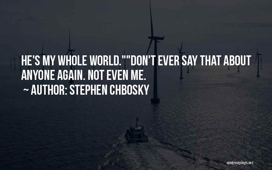 Stephen Chbosky Quotes: He's My Whole World.don't Ever Say That About Anyone Again. Not Even Me.