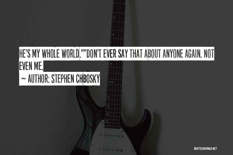 Stephen Chbosky Quotes: He's My Whole World.don't Ever Say That About Anyone Again. Not Even Me.