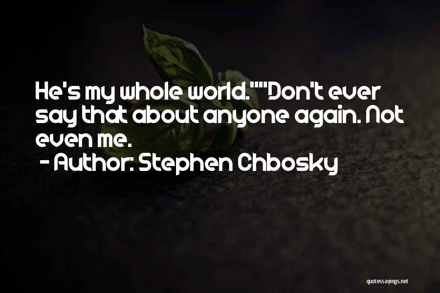 Stephen Chbosky Quotes: He's My Whole World.don't Ever Say That About Anyone Again. Not Even Me.