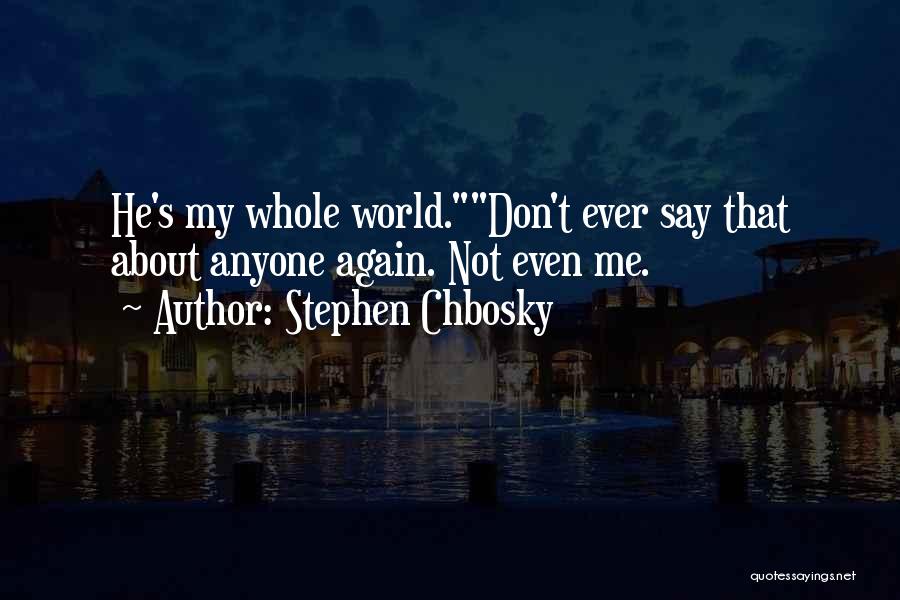 Stephen Chbosky Quotes: He's My Whole World.don't Ever Say That About Anyone Again. Not Even Me.