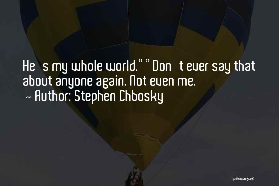 Stephen Chbosky Quotes: He's My Whole World.don't Ever Say That About Anyone Again. Not Even Me.